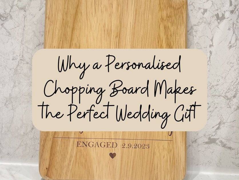 Why a Personalised Chopping Board Makes the Perfect Wedding Gift
