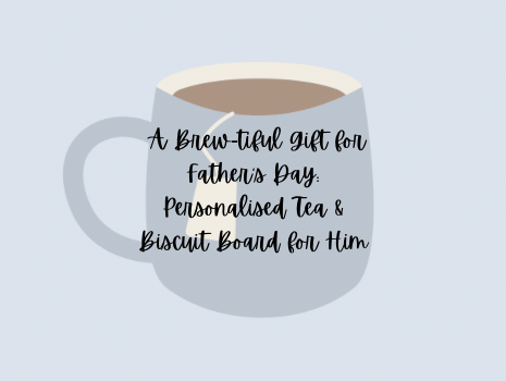 A Brew-tiful Gift for Father’s Day: Personalised Tea & Biscuit Board for Him
