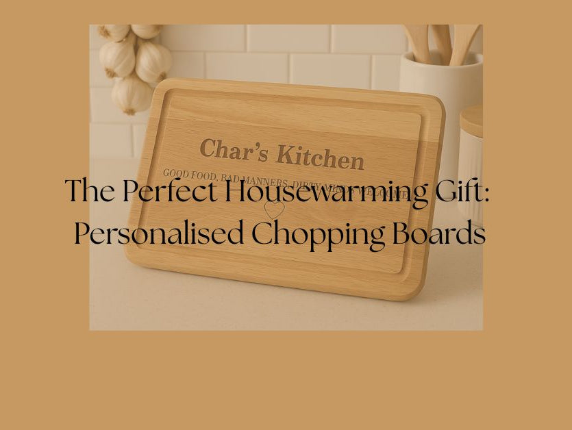 Blog - The Perfect Housewarming Gift: Personalised Chopping Boards