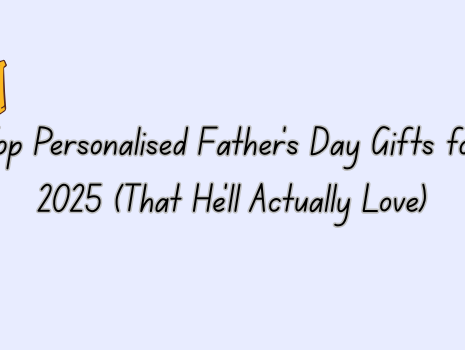 Top Personalised Father’s Day Gifts for 2025 (That He’ll Actually Love)
