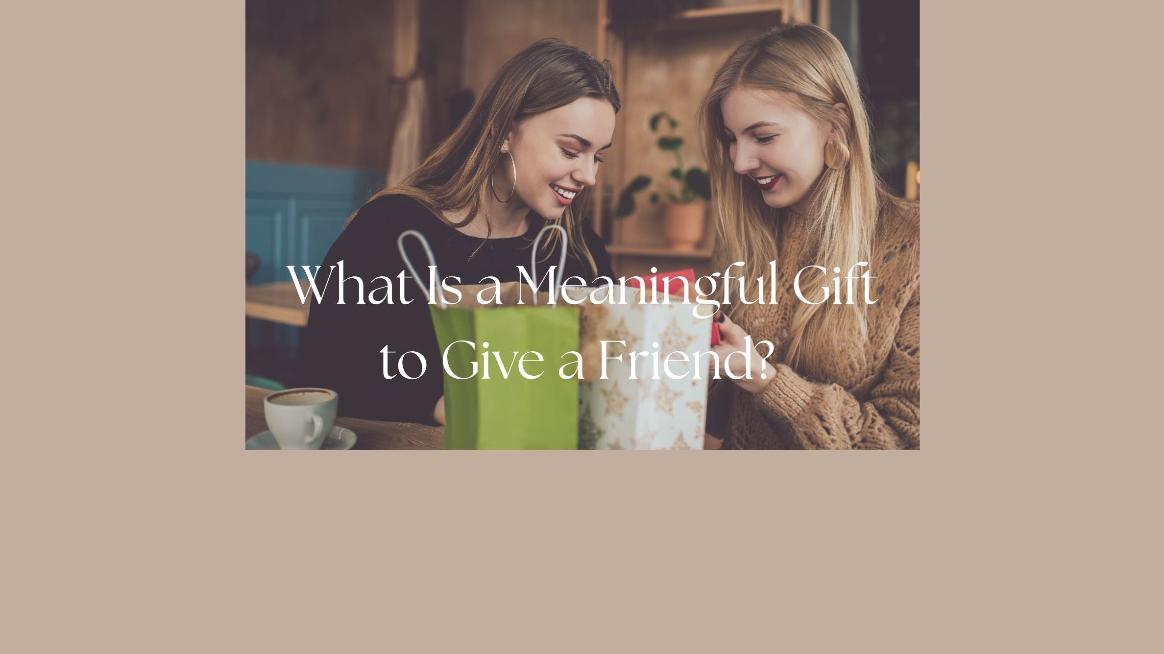 Blog - What Is a Meaningful Gift to Give a Friend?