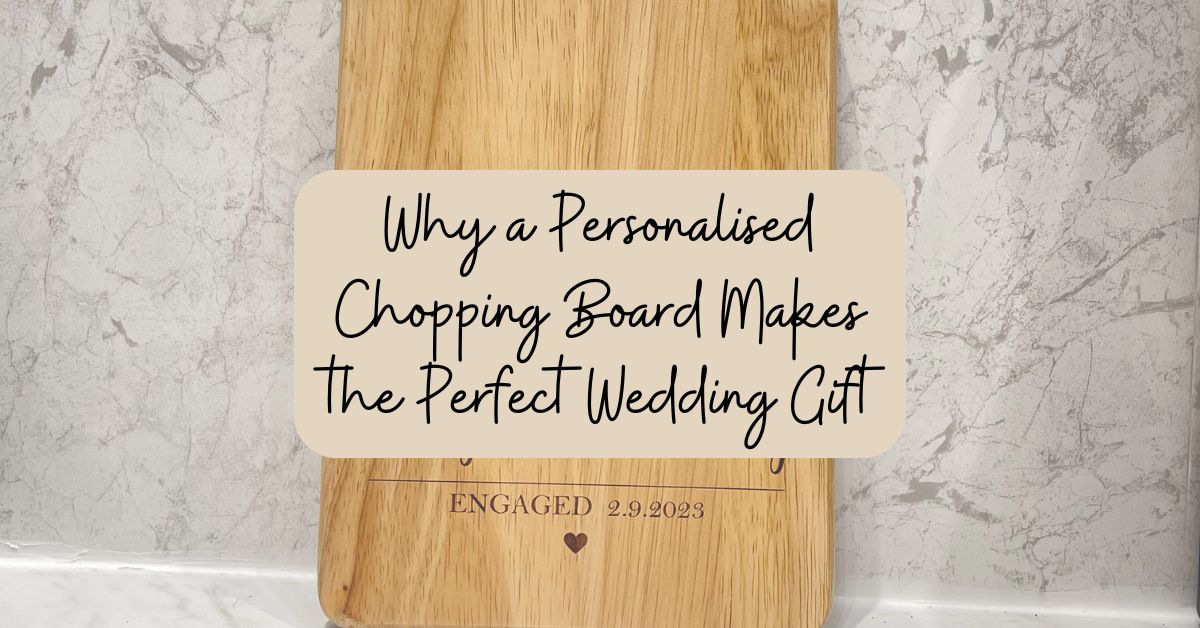 Why a Personalised Chopping Board Makes the Perfect Wedding Gift