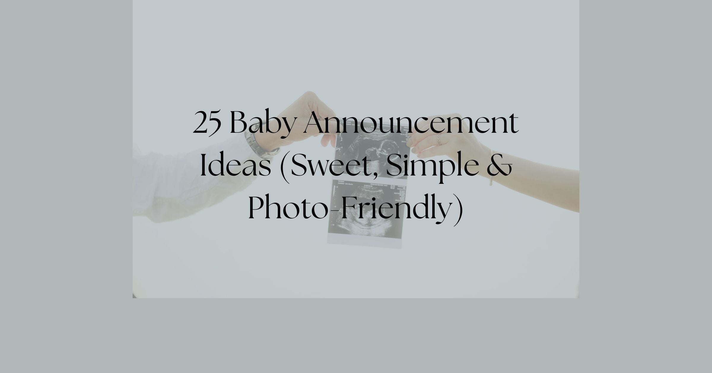 Blog- 25 Baby Announcement Ideas (Sweet, Simple & Photo-Friendly)
