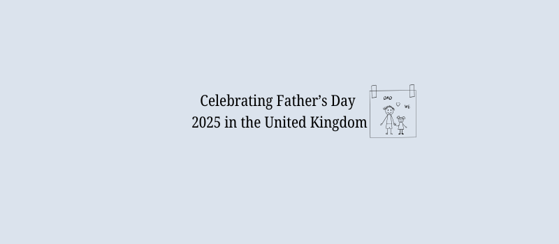 Celebrating Father’s Day 2025 in the United Kingdom