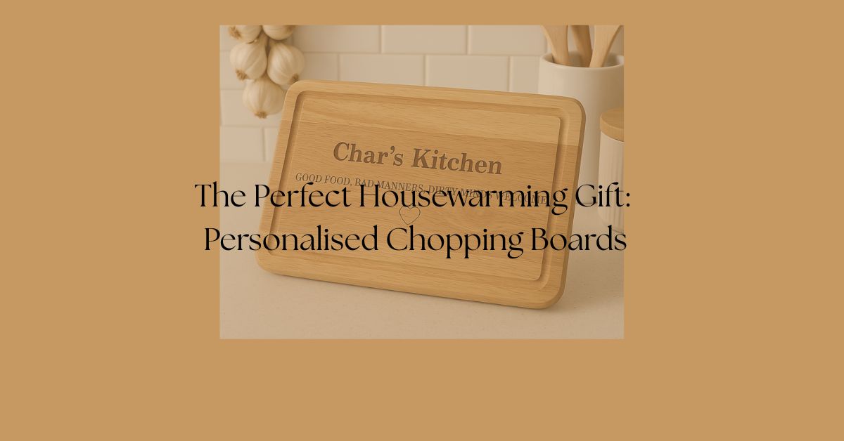 Blog - The Perfect Housewarming Gift: Personalised Chopping Boards