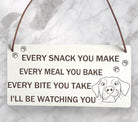 Plaque Size: 220 x 110 mm (approx) Thickness: 3mm Text reads: Every snack you make every meal you bake every bite you take i'll be watching you Suitable For: Dog Signs For Home, Gifts For Dog Lovers, Dog Signs And Plaques, Funny Dog Sign, Birthday Gift Style: Contemporary Material: White coated MDF with brown faux leather hanger Indoor use only Made in England